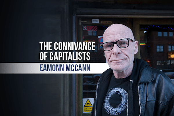 | The Connivance of Capitalists written by Eamonn McCann | MR Online