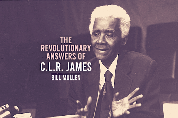 | The Revolutionary Answers of CLR James | MR Online