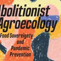 Abolitionist Agroecology, Food Sovereignty and Pandemic Prevention by Maywa Montenegro de Wit