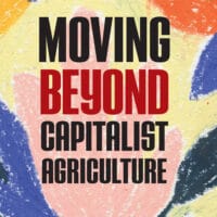 Moving Beyond Capitalist Agriculture