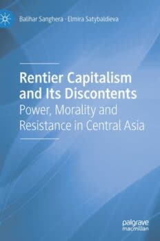 | Rentier Capitalism and Its Discontents Power Morality and Resistance in Central Asia By Balihar Sanghera and Elmira Satybaldieva | MR Online