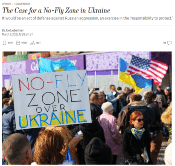 | Joe Lieberman Wall Street Journal 3922 Some say a no fly zone might anger Mr Putin and trigger World War III But inaction based on fear usually causes more conflict than action based on confidence Positive thinking will allow the US to go to war with a nuclear power with nuclear war | MR Online